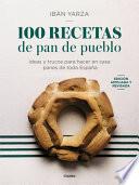 100 Recetas de Pan de Pueblo: Ideas Y Trucos Para Hacer En Casa Panes de Toda Es Paña / 100 Recipes for Town Bread