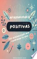 AFIRMACIONES POSITIVAS: 150 AFIRMACIONES QUE CAMBIARÁN TÚ VIDA