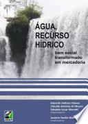 Água, recurso hídrico: bem social transformado em mercadoria