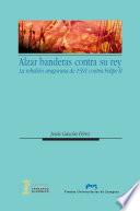 Alzar banderas contra su rey. La rebelión aragonesa de 1591 contra Felipe II