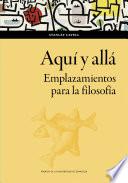 Aquí y allá. Emplazamientos para la filosofía