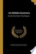 Así Hablaba Zaratustra: Un Libro Para Todos Y Para Ninguno...