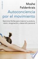 Autoconciencia por el movimiento : ejercicios fáciles para mejorar tu postura, visión, imaginación y desarrollo personal