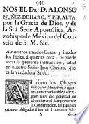 Begin. Nos el Dr D. Alonso Nuñez de Haro y Peralta, ... Arzobispo de México ... á nuestros amados Curas, y á todos los fieles ... salud, etc. [A pastoral letter, dated, 18 May, 1773.]