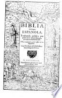 Biblia en lengua espanola, traduzida palabra por palabra de la verdad Hebrayca, por muy excelentes letrados. Vista y examinad a perel officio de la inquisicion