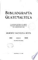 Bibliografía guatemalteca y catálogo general de libros, folletos, periódicos, revistas, etc: 1861-1900