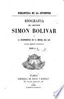 Biografía del libertador Simón Bolívar o la independencia de la América del Sud