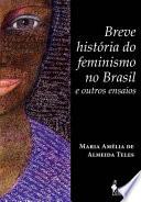 Breve história do feminismo no Brasil e outros ensaios