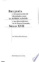 Brujería y reconstrucción de identidades entre los africanos y sus descendientes en la Nueva Granada, siglo XVII