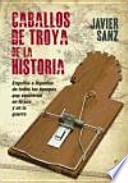 Caballos de Troya de la historia : engaños e ingenios de todos los tiempos que vencieron en la paz y en la guerra