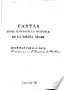 Cartas para ilustrar la historia de la Espana arabe. Escritas por D. F. de B.