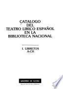 Catálogo del teatro lírico español en la Biblioteca Nacional: Libretos, A-CH