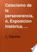 Catecismo de la perseverancia, ó, Exposicion histórica, dogmática, moral, litúrgica, apologética, filosófica y social de la religion desde el principio del mundo hasta nuestros dias, 5