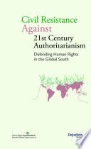 Civil Resistance Against 21st Century Authoritarianism. Defending Human Rights in the Global South