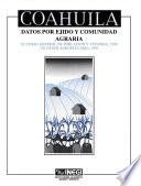 Coahuila. Datos por ejido y comunidad agraria. XI Censo General de Población y Vivienda, 1990. VII Censo Agropecuario, 1991