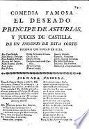 Comedia famosa. El deseado principe de Asturias, y Jueces de Castilla. De un Ingenio de esta Corte i.e. J. de la Hoz Mota . In verse