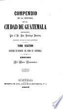 Compendio de la historia de la ciudad de Guatemala ... Edición del Museo Guatemalteco
