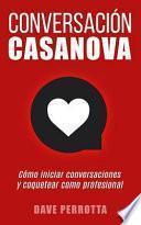 Conversación Casanova: Cómo Iniciar Conversaciones Y Coquetear Como Profesional