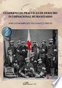 Cuaderno de prácticas de derecho internacional humanitario .