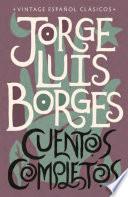 Cuentos completos / Complete Short Stories: Jorge Luis Borges