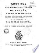 Defensa de la Historia literaria de España, y de los RR. PP. Mohedanos, contra las injustas acusaciones del Bachiller Gil Porras Machuca. Por D. Joseph Suarez de Toledo