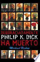 Desgraciadamente Philip K. Dick ha muerto/ Philip K. Dick is Dead, Alas