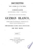 Documentos para la historia de la vida pública del libertador de Colombia, Perú y Bolivia [S. Bolívar] puestos par orden cronológico, y con adiciones y notas que la ilustran, par J.F. Blanco [and R. Azpurúa].