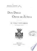 Don Diego Ortiz de Zúñiga, su vida y su obras