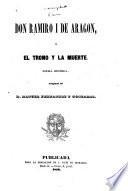 Don Ramiro I de Aragon; ó, El trono y la muerte