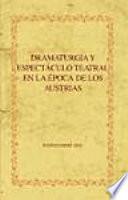 Dramaturgia y espectáculo teatral en la época de los Austrias