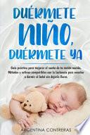 DUÉRMETE NIÑO, DUÉRMETE YA - Guía práctica para mejorar el sueño de tu recién nacido. Métodos y rutinas compatibles con la lactancia para enseñar a dormir al bebé sin dejarlo llorar