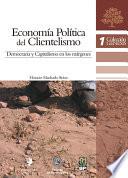 Economía politica del clientelismo. Democracia y capitalismo en los márgenes