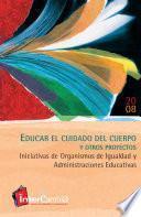 Educar el cuidado del cuerpo y otros proyectos. Iniciativas de Organismos de Igualdad y Administraciones Educativas. 2008