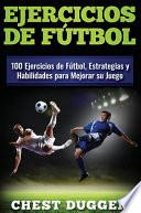 Ejercicios de fútbol: 100 Ejercicios de Fútbol, Estrategias y Habilidades para Mejorar su Juego