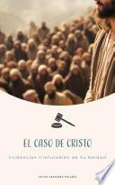 El Caso de Cristo Evidencias Irrefutables de Su Deidad