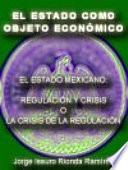 El Estado como objeto económico El Estado Mexicano: regulación y crisis o la crisis de la regulación