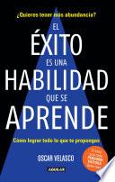 El éxito es una habilidad que se aprende: Cómo lograr todo lo que te propongas / Success Is an Ability That Is Learned: How to Achieve All That You Decide to