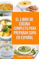 EL LIBRO DE COCINA COMPLETO PARA PREPARAR SOPA EN ESPAÑOL/ THE FULL KITCHEN BOOK TO PREPARE SOUP IN SPANISH