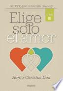 Elige solo el amor: Homo-Christus Deo