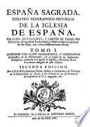 ESPAÑA SAGRADA. THEATRO GEOGRAPHICO-HISTORICO DE LA IGLESIA DE ESPAÑA. ORIGEN, DIVISIONES, Y LIMITES DE TODAS SUS Provincias. Antiguedad, Traslaciones, y estado antiguo, y presente de sus Sillas, con varias Dissertaciones criticas