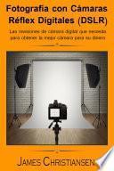 Fotografía Réflex Digital (DSLR): Los análisis de cámaras digitales que necesitas para obtener la mejor cámara por tu dinero