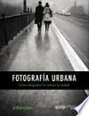 Fotografía urbana : cómo fotografiar la vida en la ciudad