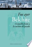 Fue ayer: Belchite. Un pueblo frente a la cuestión del pasado