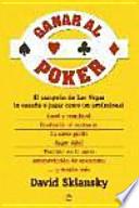Ganar al pocker : el campeón de Las Vegas le enseña a jugar como un profesional