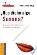 Has Dicho Algo, Susana?: Guia Para Mujeres Que Desean Expresarse Con Confianza
