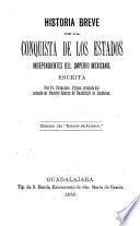 Historia breve de la conquista de los estados independientes del Imperio Mexicano