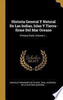 Historia General Y Natural de Las Indias, Islas Y Tierra-Firme del Mar Oceano: Primera Parte, |...