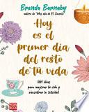 Hoy Es El Primer Día del Resto de Tu Vida: 1001 Ideas Para Mejorar Tu Vida Y Encontrar La Felicidad