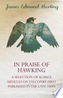 In Praise of Hawking - A Selection of Scarce Articles on Falconry First Published in the Late 1800s