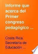 Informe que acerca del Primer congreso pedagógico centroamericano, eleva á la Secretaria de instruccion publica de Costa Rica